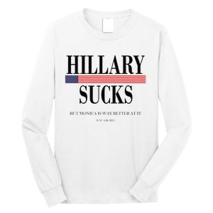 Hillary Clinton Sucks But Monica Is Way Better At It Long Sleeve Shirt