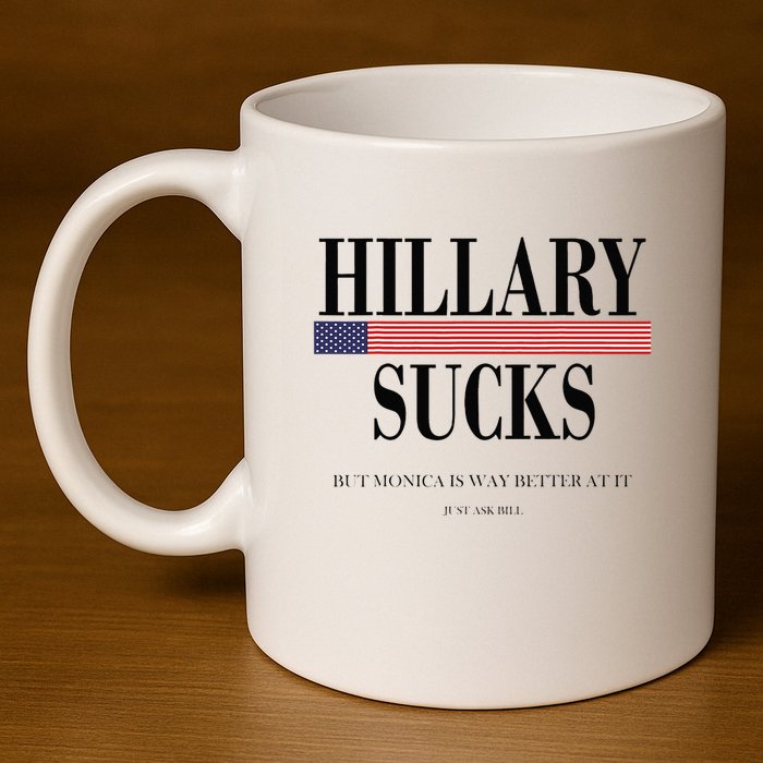 Hillary Clinton Sucks But Monica Is Way Better At It 11oz C Handle Ceramic Mug