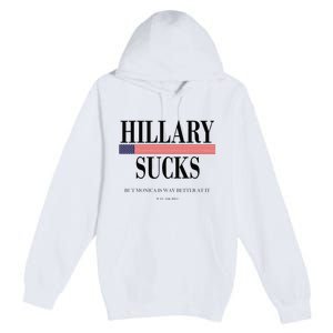 Hillary Clinton Sucks But Monica Is Way Better At It Premium Pullover Hoodie