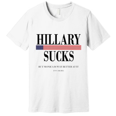 Hillary Clinton Sucks But Monica Is Way Better At It Premium T-Shirt