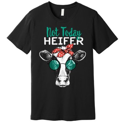 Heifer Country Sayings Not Today Heifer Premium T-Shirt