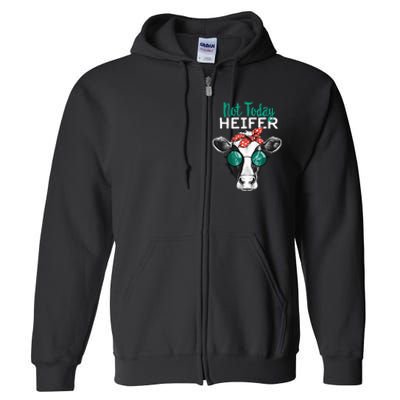 Heifer Country Sayings Not Today Heifer Full Zip Hoodie