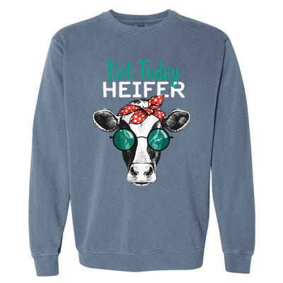 Heifer Country Sayings Not Today Heifer Garment-Dyed Sweatshirt