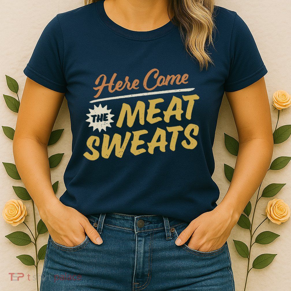 Here Come The Meat Sweats Funny Thanksgiving Womens T-Shirt