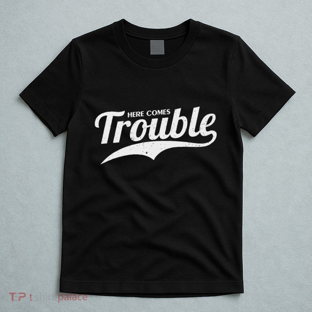 Here Comes Trouble Funny Trouble Maker T-Shirt