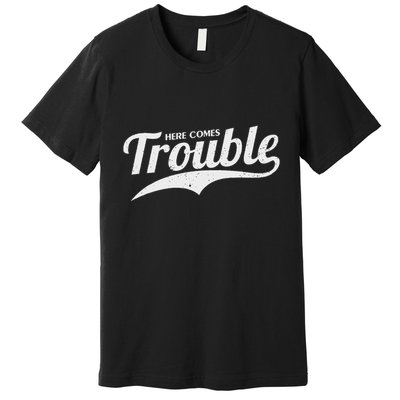 Here Comes Trouble Funny Trouble Maker Premium T-Shirt