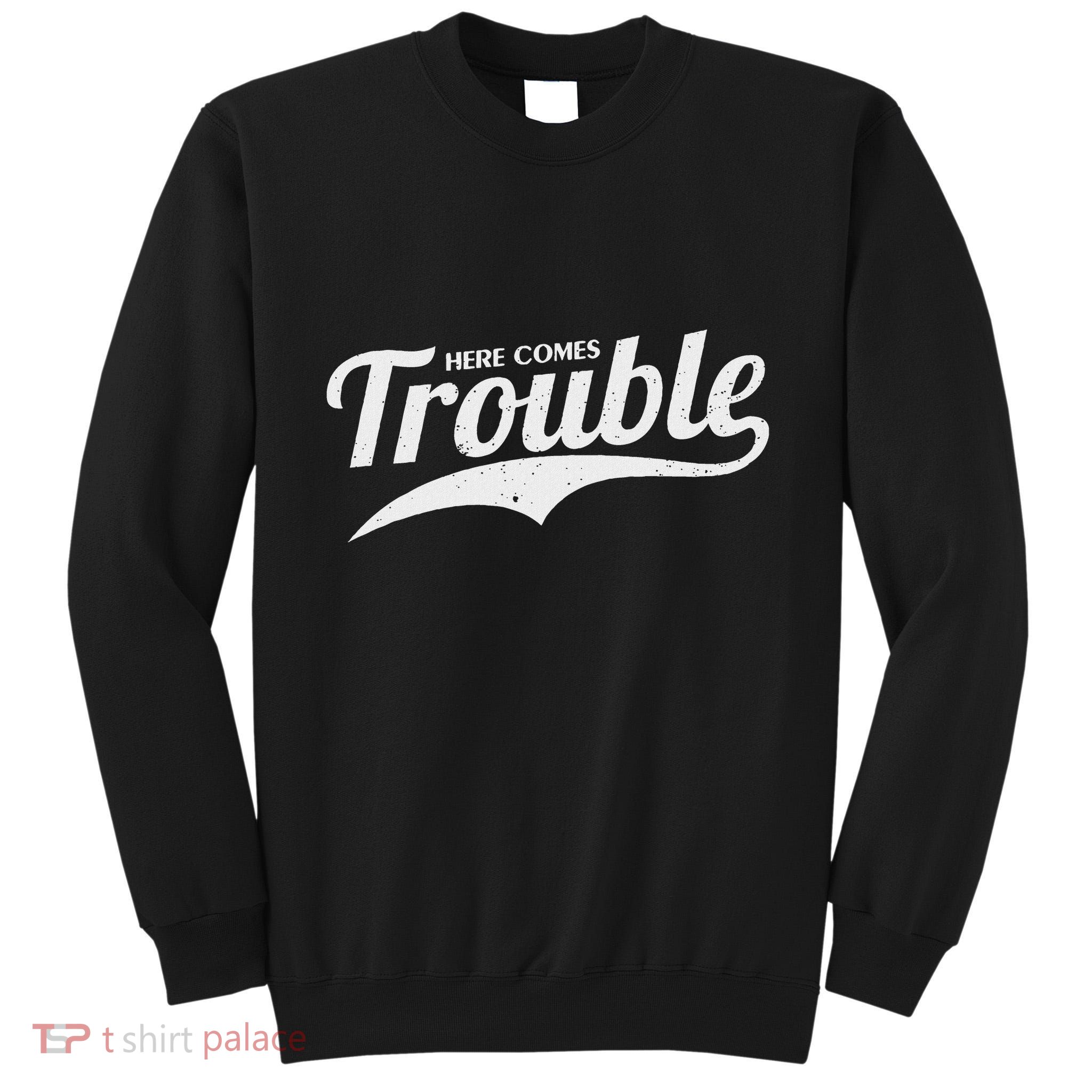 Here Comes Trouble Funny Trouble Maker Tall Sweatshirt