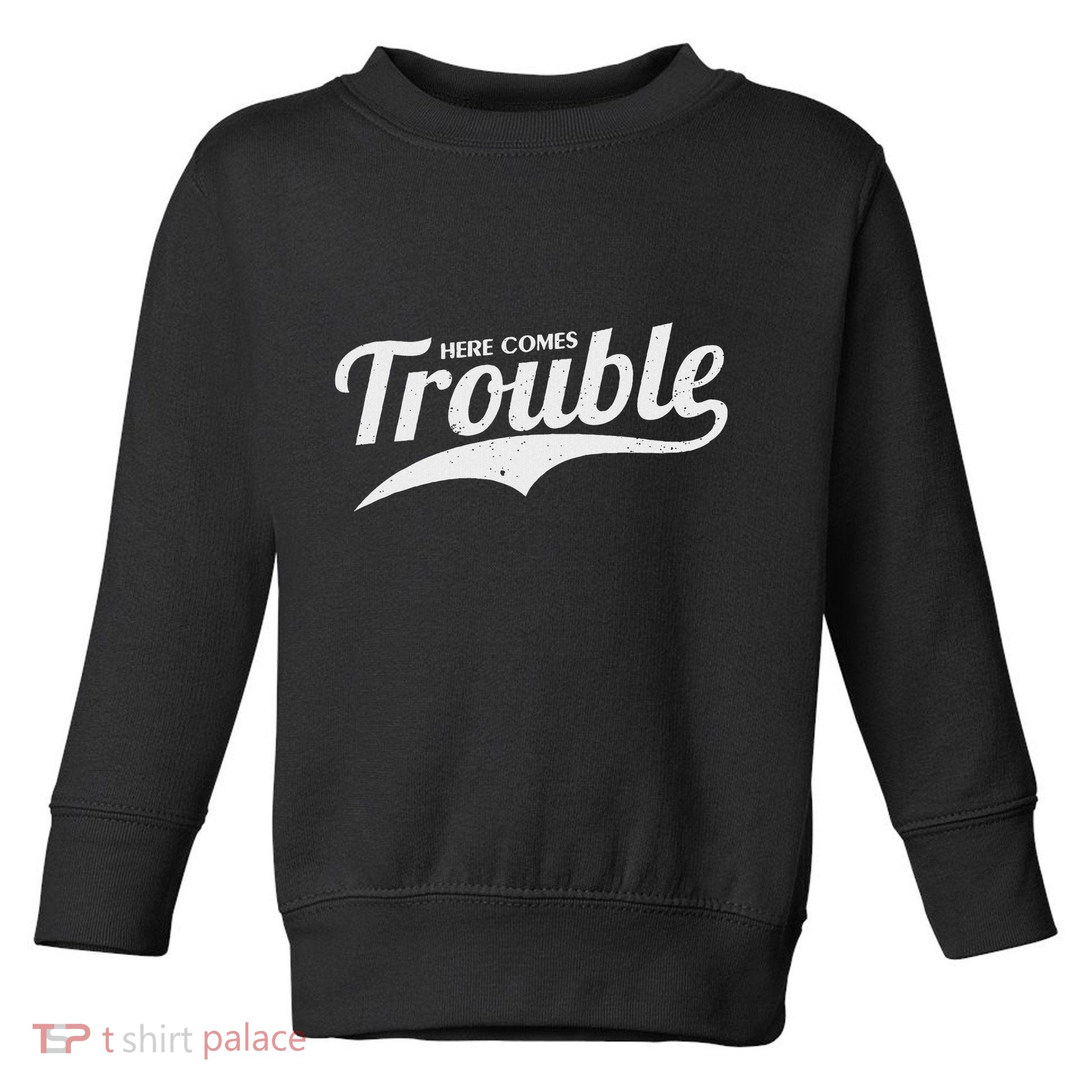 Here Comes Trouble Funny Trouble Maker Toddler Sweatshirt