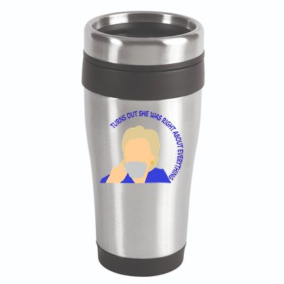 Hillary Clinton Turns Out She Was Right About Everything 16oz Travel Tumbler
