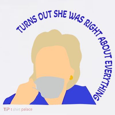 Hillary Clinton Turns Out She Was Right About Everything T-Shirt