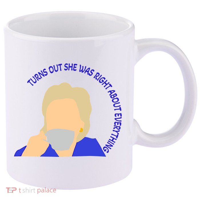 Hillary Clinton Turns Out She Was Right About Everything 11oz C Handle Ceramic Mug