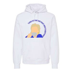 Hillary Clinton Turns Out She Was Right About Everything Premium Hoodie