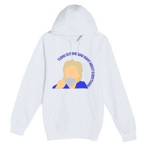 Hillary Clinton Turns Out She Was Right About Everything Premium Pullover Hoodie