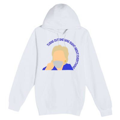 Hillary Clinton Turns Out She Was Right About Everything Premium Pullover Hoodie