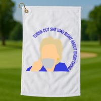 Hillary Clinton Turns Out She Was Right About Everything Golf Towel