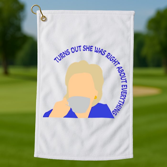 Hillary Clinton Turns Out She Was Right About Everything Golf Towel