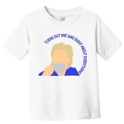 Hillary Clinton Turns Out She Was Right About Everything Toddler T-Shirt