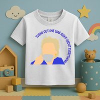 Hillary Clinton Turns Out She Was Right About Everything Toddler T-Shirt