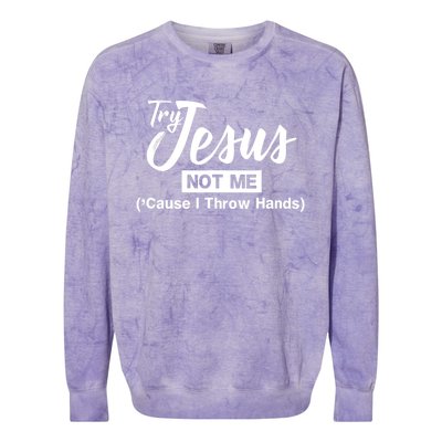 Humor Christian Try Jesus Not Me Cause I ThrTry Jesus Not Me Cause I Throw Hands Colorblast Crewneck Sweatshirt