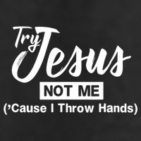 Humor Christian Try Jesus Not Me Cause I ThrTry Jesus Not Me Cause I Throw Hands Cool Comfort Performance Bucket Hat