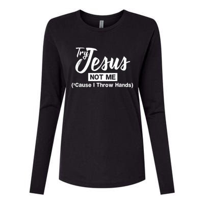 Humor Christian Try Jesus Not Me Cause I ThrTry Jesus Not Me Cause I Throw Hands Womens Cotton Relaxed Long Sleeve T-Shirt