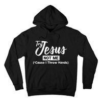 Humor Christian Try Jesus Not Me Cause I ThrTry Jesus Not Me Cause I Throw Hands Hoodie