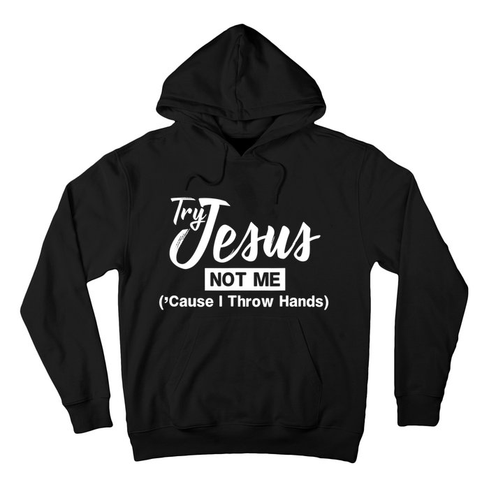 Humor Christian Try Jesus Not Me Cause I ThrTry Jesus Not Me Cause I Throw Hands Hoodie