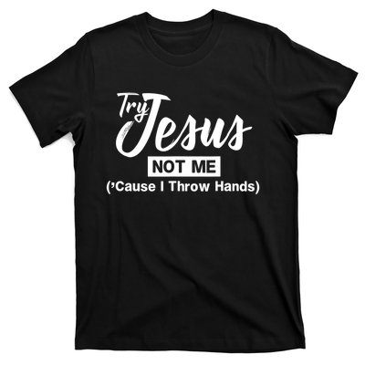 Humor Christian Try Jesus Not Me Cause I ThrTry Jesus Not Me Cause I Throw Hands T-Shirt