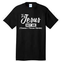 Humor Christian Try Jesus Not Me Cause I ThrTry Jesus Not Me Cause I Throw Hands Tall T-Shirt