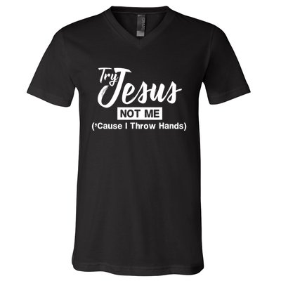 Humor Christian Try Jesus Not Me Cause I ThrTry Jesus Not Me Cause I Throw Hands V-Neck T-Shirt