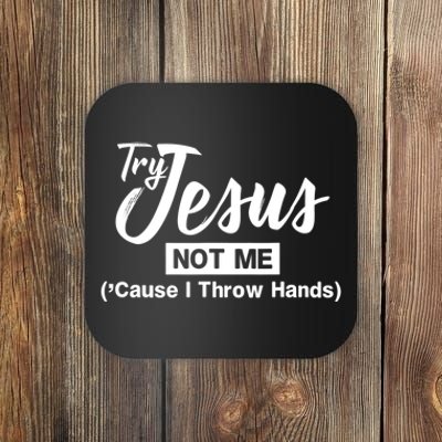 Humor Christian Try Jesus Not Me Cause I ThrTry Jesus Not Me Cause I Throw Hands Coaster