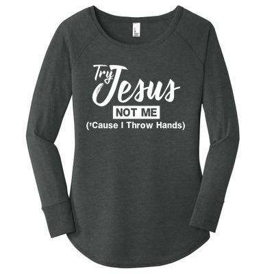 Humor Christian Try Jesus Not Me Cause I ThrTry Jesus Not Me Cause I Throw Hands Women's Perfect Tri Tunic Long Sleeve Shirt