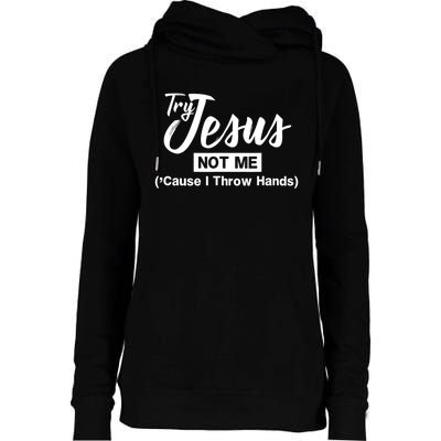 Humor Christian Try Jesus Not Me Cause I ThrTry Jesus Not Me Cause I Throw Hands Womens Funnel Neck Pullover Hood