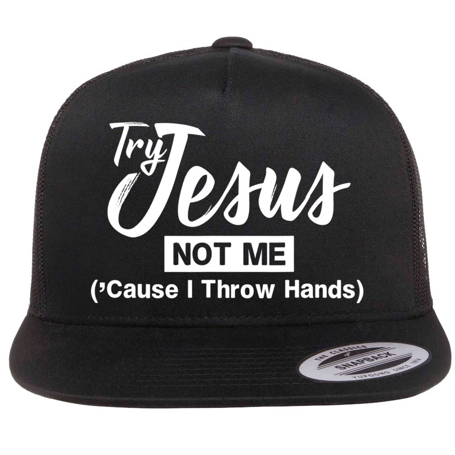 Humor Christian Try Jesus Not Me Cause I ThrTry Jesus Not Me Cause I Throw Hands Flat Bill Trucker Hat