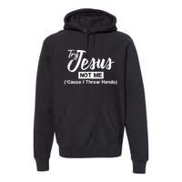 Humor Christian Try Jesus Not Me Cause I ThrTry Jesus Not Me Cause I Throw Hands Premium Hoodie