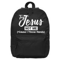 Humor Christian Try Jesus Not Me Cause I ThrTry Jesus Not Me Cause I Throw Hands 16 in Basic Backpack