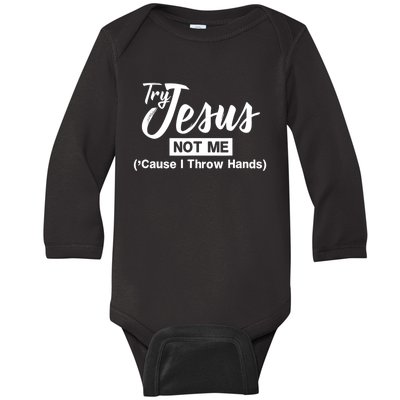 Humor Christian Try Jesus Not Me Cause I ThrTry Jesus Not Me Cause I Throw Hands Baby Long Sleeve Bodysuit