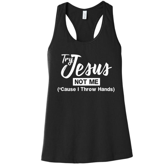 Humor Christian Try Jesus Not Me Cause I ThrTry Jesus Not Me Cause I Throw Hands Women's Racerback Tank