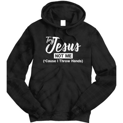 Humor Christian Try Jesus Not Me Cause I ThrTry Jesus Not Me Cause I Throw Hands Tie Dye Hoodie