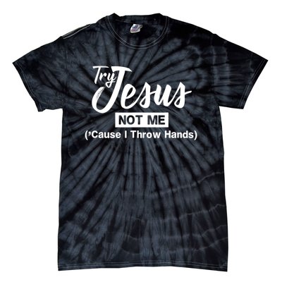 Humor Christian Try Jesus Not Me Cause I ThrTry Jesus Not Me Cause I Throw Hands Tie-Dye T-Shirt