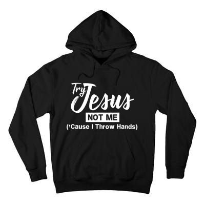 Humor Christian Try Jesus Not Me Cause I ThrTry Jesus Not Me Cause I Throw Hands Tall Hoodie