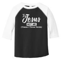 Humor Christian Try Jesus Not Me Cause I ThrTry Jesus Not Me Cause I Throw Hands Toddler Fine Jersey T-Shirt