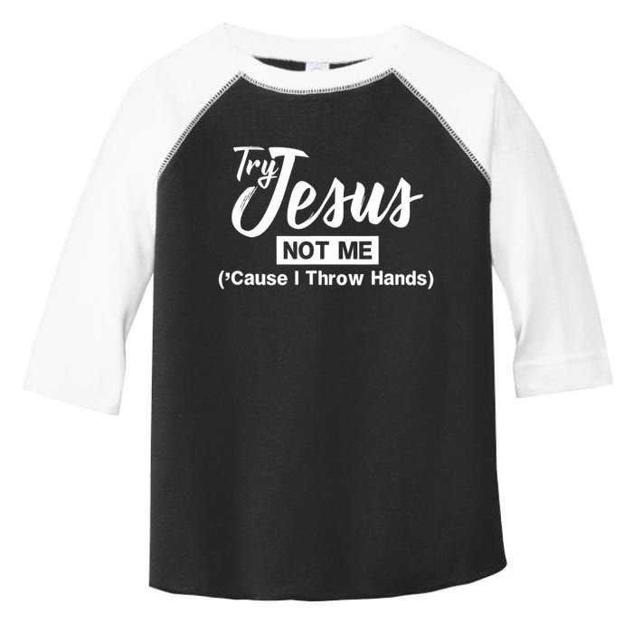 Humor Christian Try Jesus Not Me Cause I ThrTry Jesus Not Me Cause I Throw Hands Toddler Fine Jersey T-Shirt