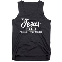 Humor Christian Try Jesus Not Me Cause I ThrTry Jesus Not Me Cause I Throw Hands Tank Top