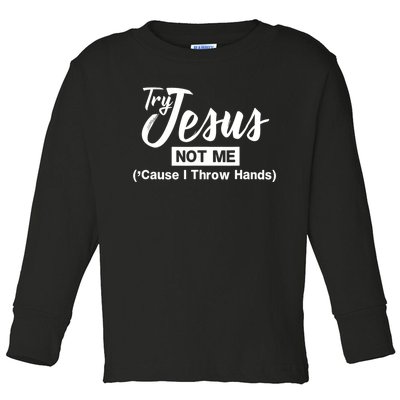 Humor Christian Try Jesus Not Me Cause I ThrTry Jesus Not Me Cause I Throw Hands Toddler Long Sleeve Shirt