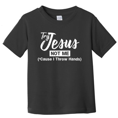 Humor Christian Try Jesus Not Me Cause I ThrTry Jesus Not Me Cause I Throw Hands Toddler T-Shirt