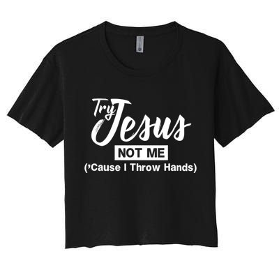 Humor Christian Try Jesus Not Me Cause I ThrTry Jesus Not Me Cause I Throw Hands Women's Crop Top Tee