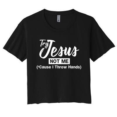 Humor Christian Try Jesus Not Me Cause I ThrTry Jesus Not Me Cause I Throw Hands Women's Crop Top Tee