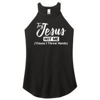 Humor Christian Try Jesus Not Me Cause I ThrTry Jesus Not Me Cause I Throw Hands Women's Perfect Tri Rocker Tank