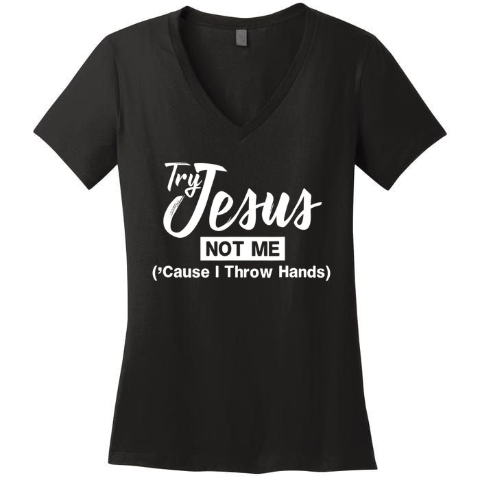 Humor Christian Try Jesus Not Me Cause I ThrTry Jesus Not Me Cause I Throw Hands Women's V-Neck T-Shirt